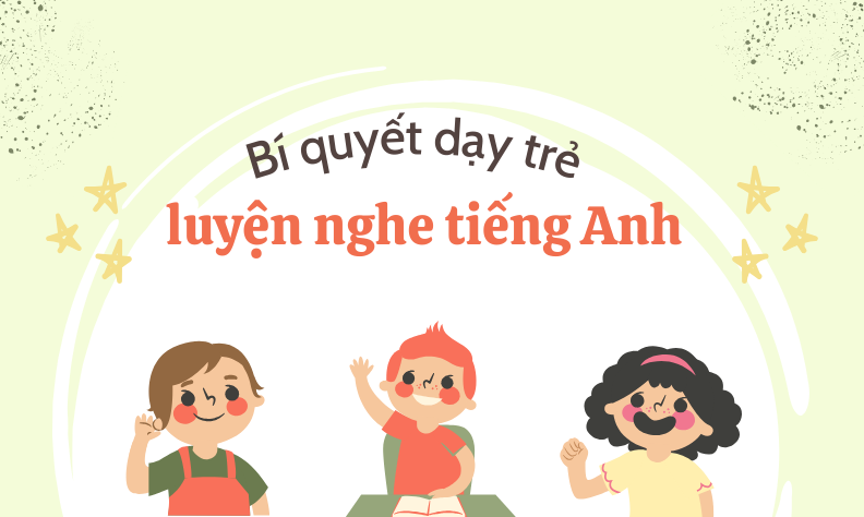 Bí quyết giúp trẻ luyện nghe tiếng Anh mỗi ngày không chán
